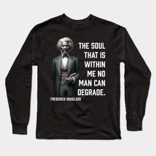 Frederick Douglass - The Soul That Is Within Me Long Sleeve T-Shirt